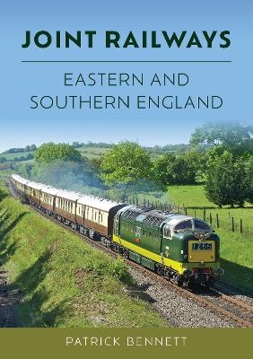 Joint Railways: Eastern and Southern England - Patrick Bennett