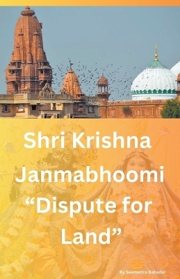 Shri Krishna Janmabhoomi "Dispute for land" - Swatantra Bahadur