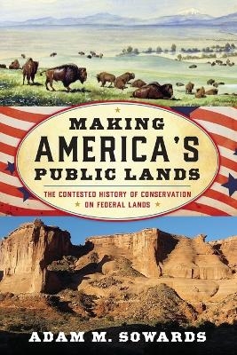 Making America's Public Lands - Adam M. Sowards