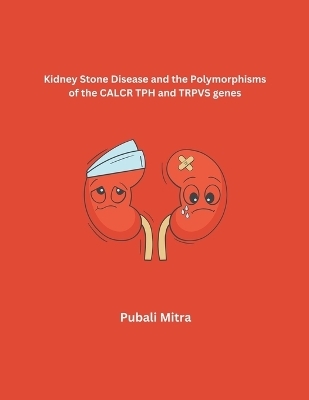 Kidney Stone Disease and the Polymorphisms of the CALCR TPH and TRPVS genes - Pubali Mitra