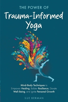 The Power of Trauma-Informed Yoga - Sue Berman