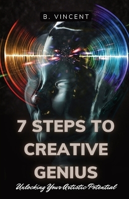 7 Steps to Creative Genius - B Vincent