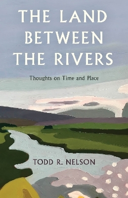 The Land Between the Rivers - Todd R. Nelson