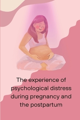 The experience of psychological distress during pregnancy and the postpartum - Ohare Sam