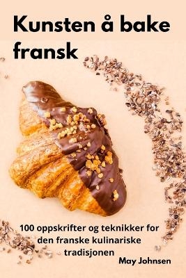 Kunsten å bake fransk -  May Johnsen