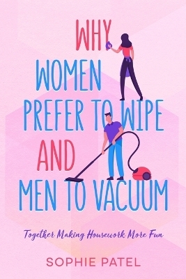 Why Women Prefer to Wipe and Men to Vacuum - Sophie Patel