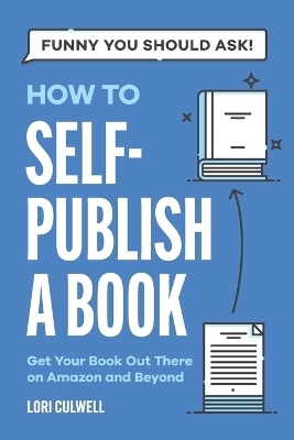 Funny You Should Ask How to Self-Publish a Book - Lori Culwell