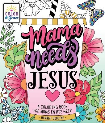 Color & Grace: Mama Needs Jesus - Hannah Gooding