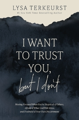 I Want to Trust You, but I Don't - Lysa TerKeurst