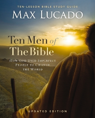 Ten Men of the Bible Updated Edition - Max Lucado