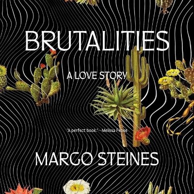 Brutalities: A Love Story - Margo Steines