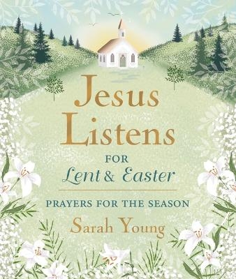 Jesus Listens--for Lent and Easter, Padded Hardcover, with Full Scriptures - Sarah Young