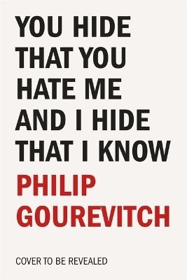 You Hide That You Hate Me and I Hide That I Know - Philip Gourevitch