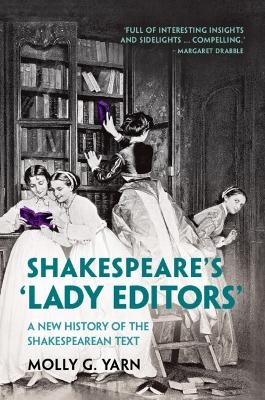 Shakespeare's ‘Lady Editors' - Molly G. Yarn