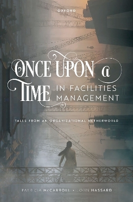 Once Upon a Time in Facilities Management - Dr Patricia McCarroll, Prof John Hassard