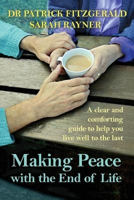 Making Peace with the End of Life - Sarah Rayner, Dr Patrick Fitzgerald