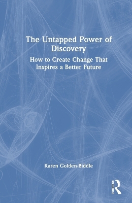 The Untapped Power of Discovery - Karen Golden-Biddle