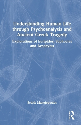 Understanding Human Life through Psychoanalysis and Ancient Greek Tragedy - Sotiris Manolopoulos