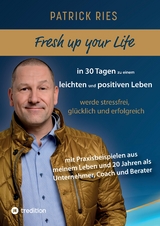 Fresh up your Life - in 30 Tagen zu einem leichten und positiven Leben - Patrick Ries