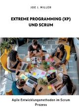 Extreme Programming (XP) und Scrum - Joe J. Miller