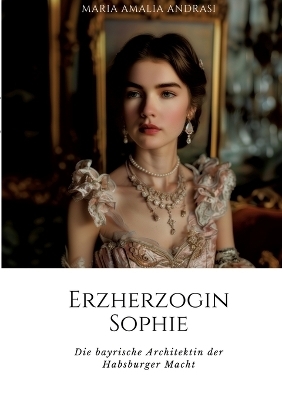 Erzherzogin Sophie - Maria Amalia Andrasi