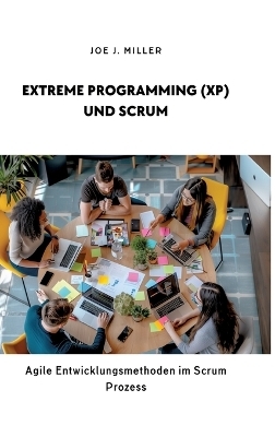 Extreme Programming (XP) und Scrum - Joe J. Miller