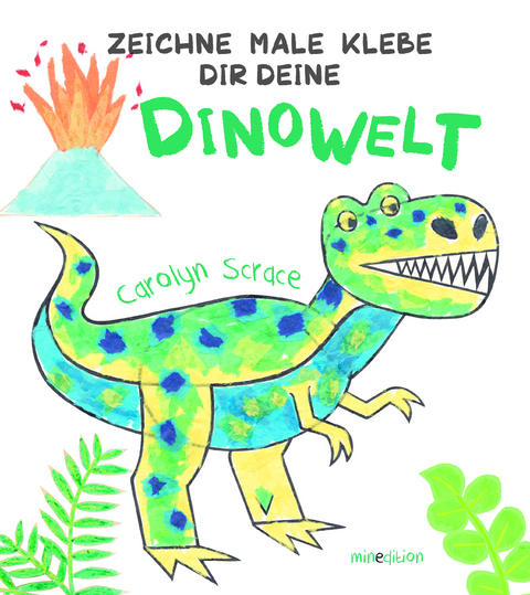 Zeichne Male Klebe Dir Deine DINOWELT - Carolyn Scrace