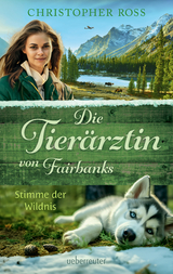 Die Tierärztin von Fairbanks - Stimme der Wildnis (Die Tierärztin von Fairbanks, Bd. 3) - Christopher Ross