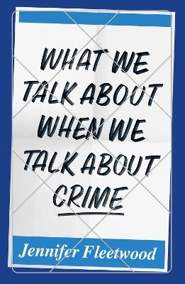 What We Talk About When We Talk About Crime - Jennifer Fleetwood