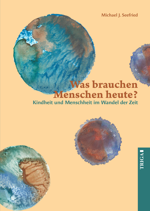 Was brauchen Menschen heute? - Michael J. Seefried