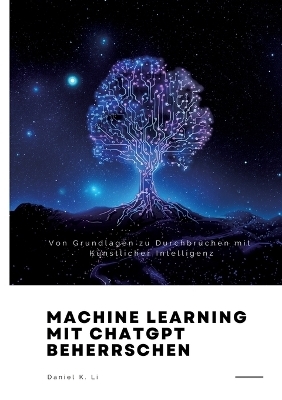 Machine Learning mit ChatGPT beherrschen - Daniel K. Li