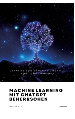 Machine Learning mit ChatGPT beherrschen - Daniel K. Li