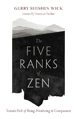 The Five Ranks of Zen - Gerry Shishin Wick, Norman Fischer