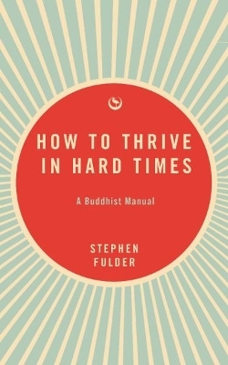 How to Thrive in Hard Times - Stephen Fulder