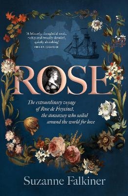 Rose: The extraordinary story of Rose de Freycinet: wife, stowaway and the first woman to record her voyage around the world - Suzanne Falkiner