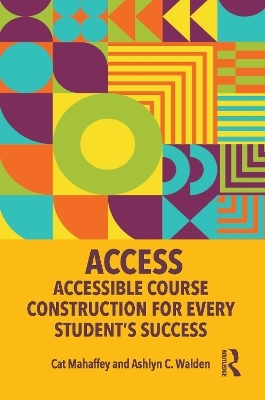 ACCESS: Accessible Course Construction for Every Student’s Success - Cat Mahaffey, Ashlyn C. Walden