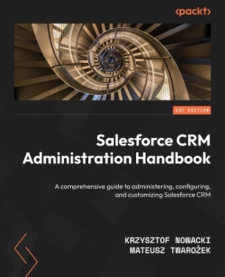 Salesforce CRM Administration Handbook - Krzysztof Nowacki, Mateusz Twarożek