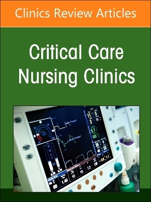 Moving Forward in Critical Care Nursing: Lessons Learned from the COVID-19 Pandemic, An Issue of Critical Care Nursing Clinics of North America - 