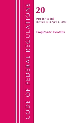 Code of Federal Regulations, Title 20 Employee Benefits 657-End, Revised as of April 1, 2020 -  Office of The Federal Register (U.S.)