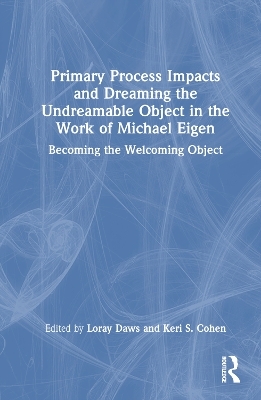 Primary Process Impacts and Dreaming the Undreamable Object in the Work of Michael Eigen - 