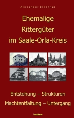 Ehemalige Rittergüter im Saale-Orla-Kreis - Alexander Blöthner