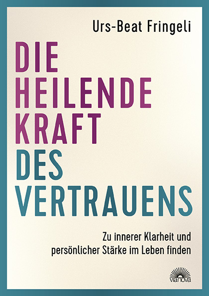 Die heilende Kraft des Vertrauens - Urs-Beat Fringeli