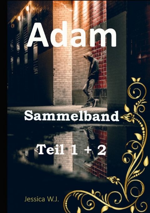 Adams Leben, wie es ist und nie sein sollte / Adam Sammelband 1 - Jessica W.J.