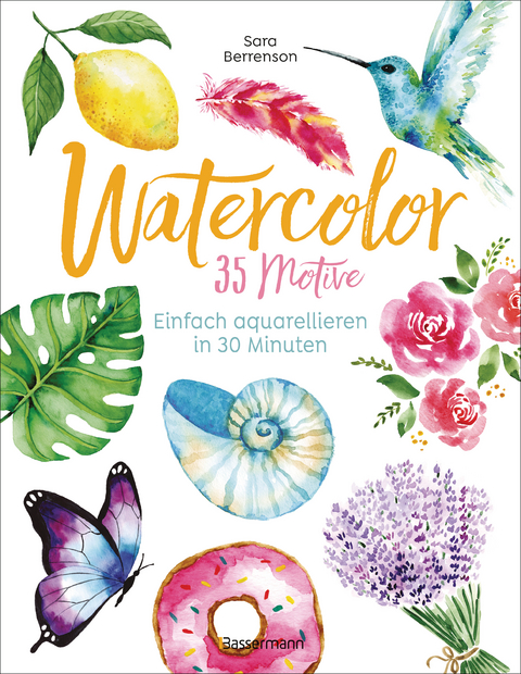 Watercolor. 35 Motive - einfach aquarellieren in 30 Minuten - Sara Berrenson