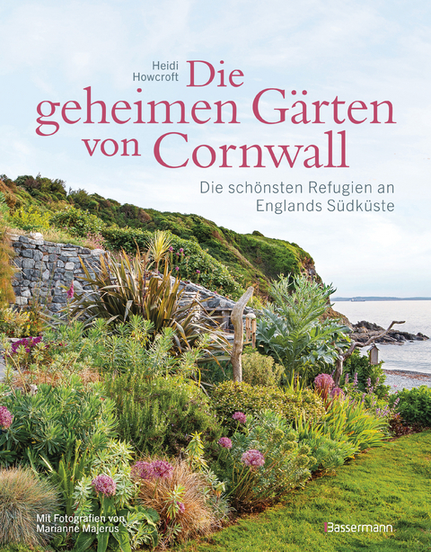 Die geheimen Gärten von Cornwall - Die schönsten Refugien an Englands Südküste - Heidi Howcroft