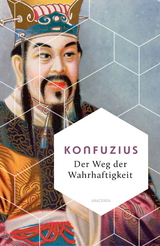 Der Weg der Wahrhaftigkeit. Das philosophische Fundament chinesischen Denkens -  Konfuzius