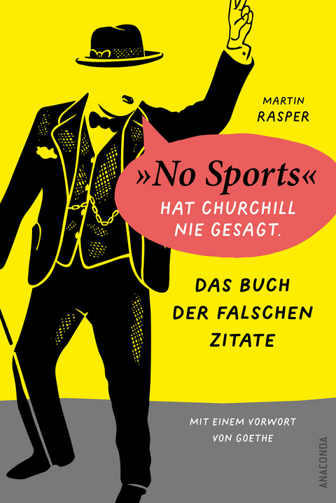 Das Buch der falschen Zitate. »No Sports« hat Churchill nie gesagt. Mit einem Vorwort von Goethe