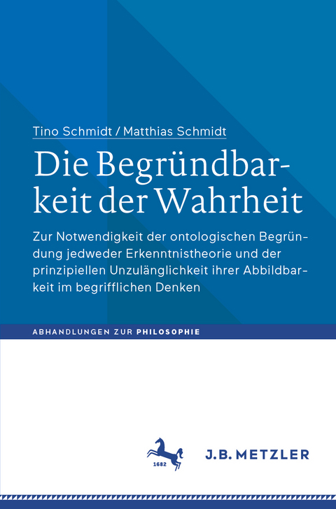 Die Begründbarkeit der Wahrheit - Tino Schmidt, Matthias Schmidt