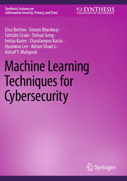 Machine Learning Techniques for Cybersecurity - Elisa Bertino, Sonam Bhardwaj, Fabrizio Cicala, Sishuai Gong, Imtiaz Karim, Charalampos Katsis, Hyunwoo Lee, Adrian Shuai Li, Ashraf Y. Mahgoub