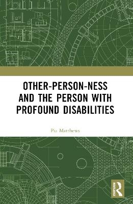 Other-person-ness and the Person with Profound Disabilities - Pia Matthews